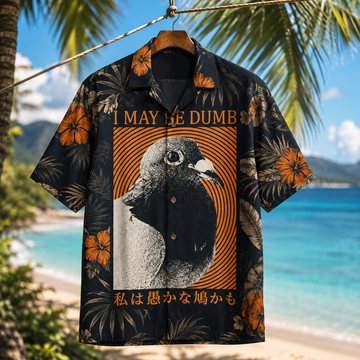 I May Be Dumb Funny Pigeon Bird Meme Sarcastic Joke Japanese Hawaiian Shirt