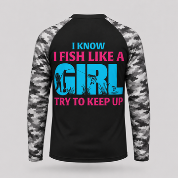 Know I Fish Like A Girl Try to Keep Up Funny